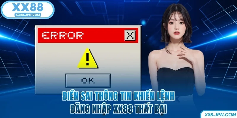 Đăng Nhập XX88 - Cách Truy Cập Tài Khoản Trong 30 Giây 6 Điền sai thông tin khiến lệnh đăng nhập XX88 thất bại